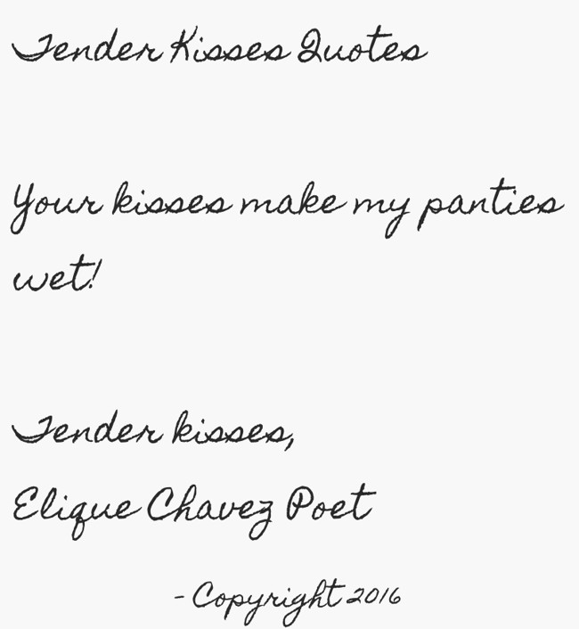 Tender Kisses Quotes Your kisses make my panties wet! - Quozio