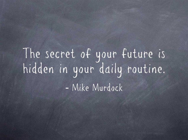 The secret of your future is hidden in your daily routine. - Quozio