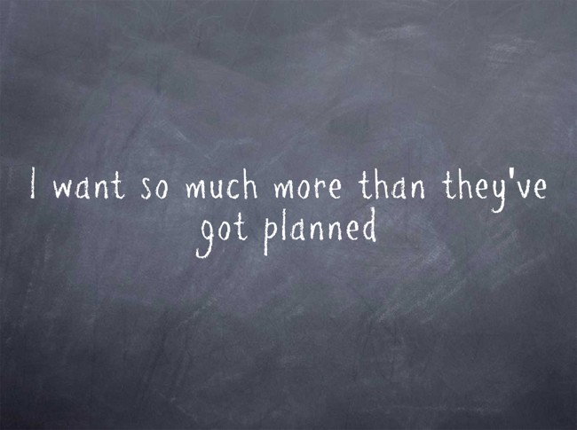 i-want-so-much-more-than-they-ve-got-planned-quozio