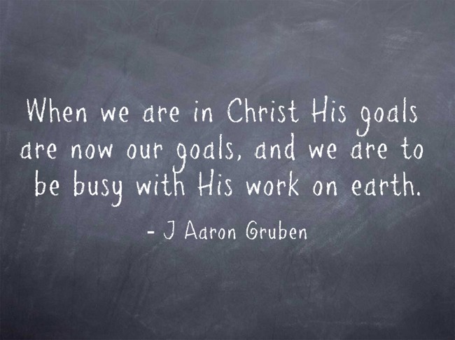 When we are in Christ His goals are now our goals, and we - Quozio