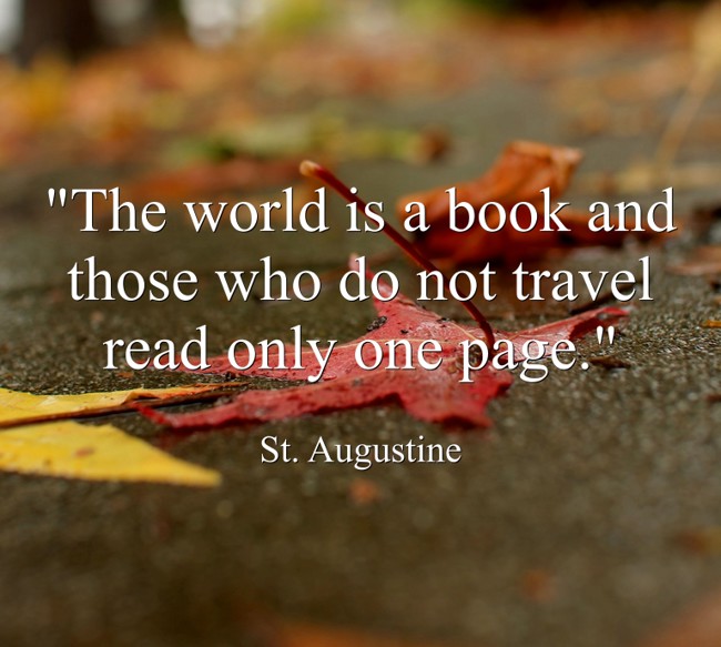 The world is a book, and those who do not travel read only one page.”