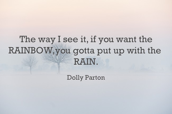 The way I see it, if you want the RAINBOW, you gotta put up - Quozio