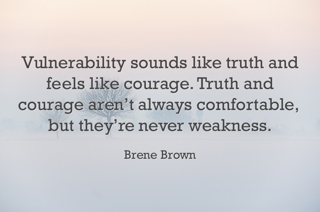 Vulnerability sounds like truth and feels like courage. - Quozio