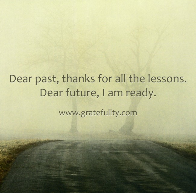 Dear past, thanks for all the lessons. Dear future, I am - Quozio