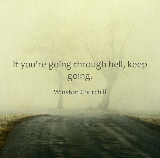 Winston Churchill - If you're going through hell, keep