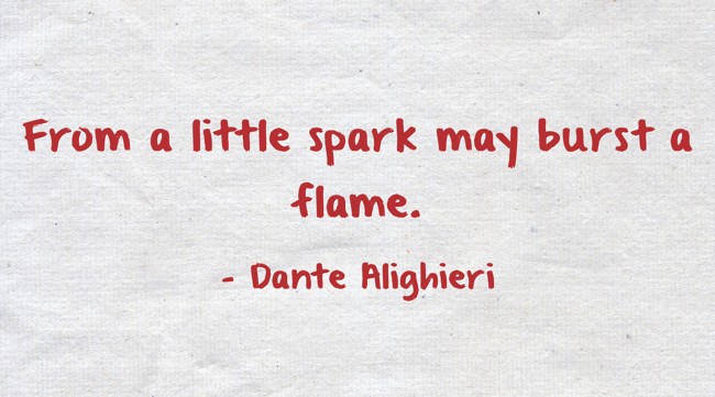 From a little spark may burst a flame. Quozio