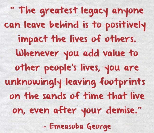 The greatest legacy anyone can leave behind is to positively impact the  lives of others. Whenever you add …