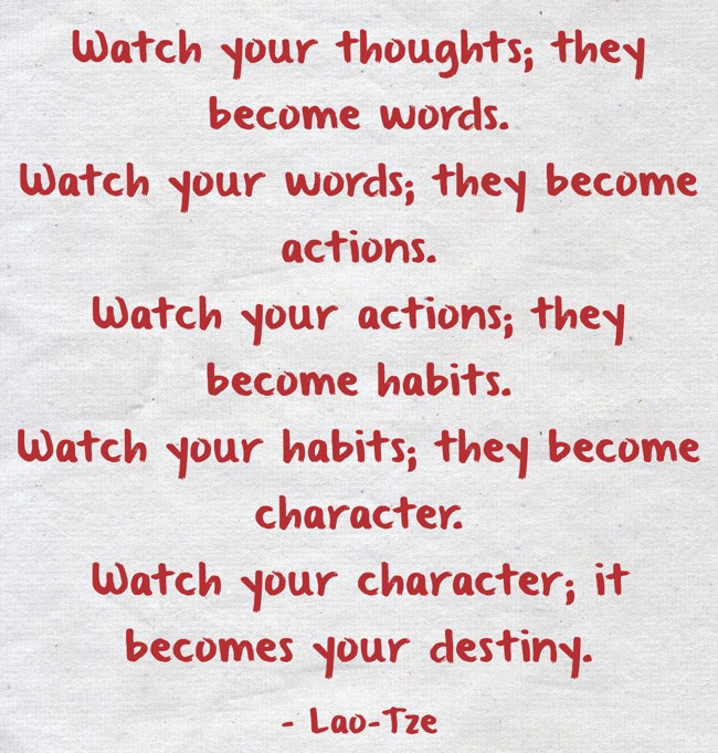 Watch your thoughts; they become words. Watch your words; - Quozio