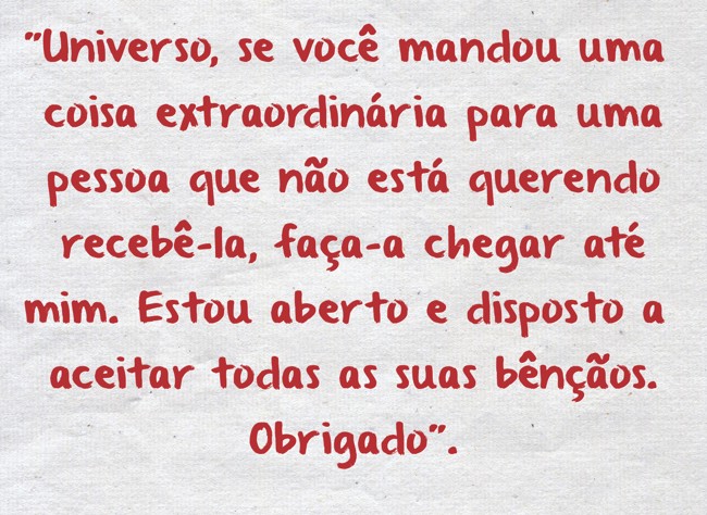 Eu me abro ao Universo para receber exatamente o que preciso