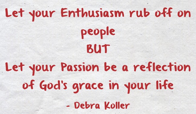 Let your Enthusiasm rub off on people BUT Let your Passion - Quozio
