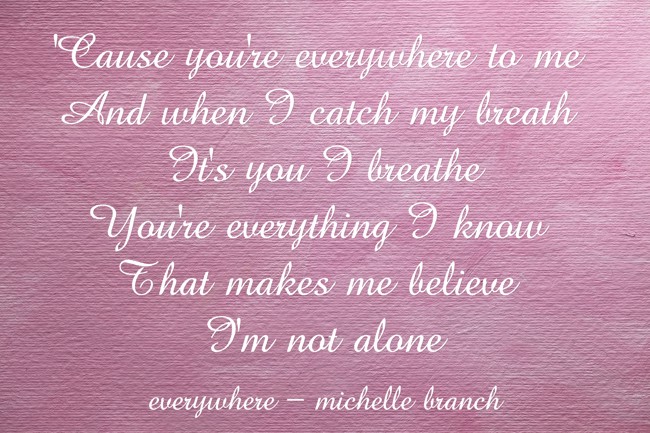 michelle branch - everywhere, 'Cause you're everywhere to m…