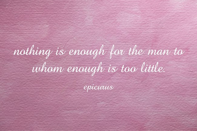 nothing is enough for the man to whom enough is too little. - Quozio