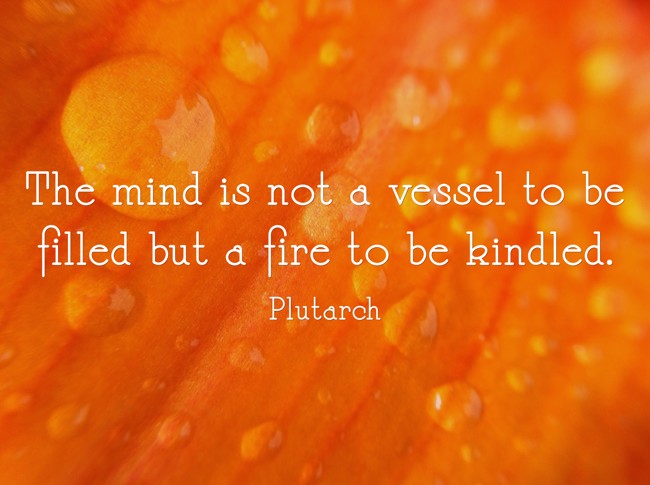 The mind is not a vessel to be filled but a fire to be - Quozio