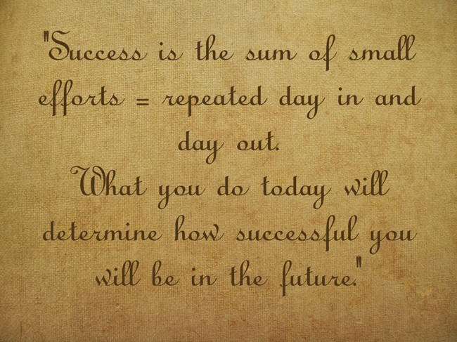 ''Success is the sum of small efforts - repeated day in and - Quozio