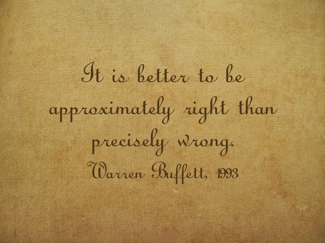 It Is Better To Be Approximately Right Than Precisely Wrong. - Quozio