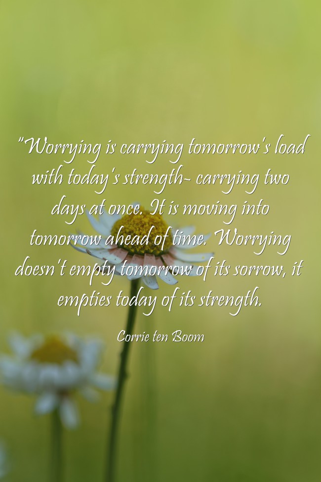 “Worrying is carrying tomorrow’s load with today’s - Quozio