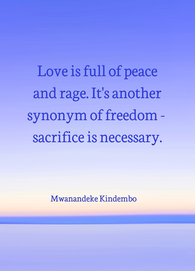 Mwanandeke Kindembo Quote: “Love is full of peace and rage. It's another  synonym of freedom – sacrifice